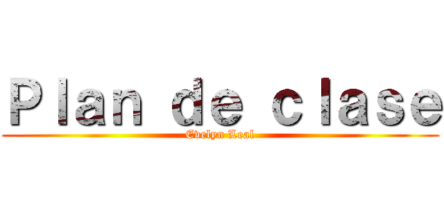 Ｐｌａｎ ｄｅ ｃｌａｓｅ (Evelyn Leal)