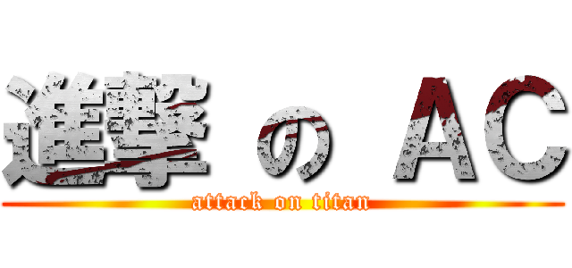 進撃 の ＡＣ (attack on titan)