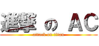 進撃 の ＡＣ (attack on titan)