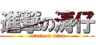 進撃の涛仔 (attack on titan)