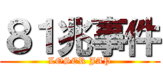 ８１兆事件 (LOSER JAP)