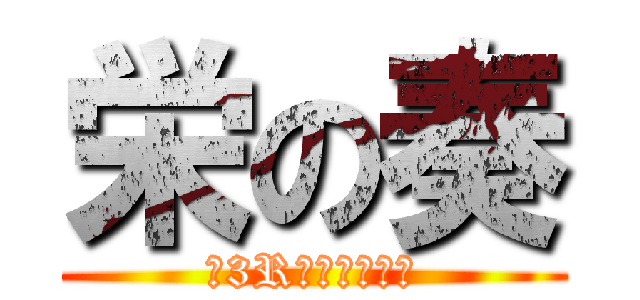 栄の奏 (〜3Rのキチガイ〜)