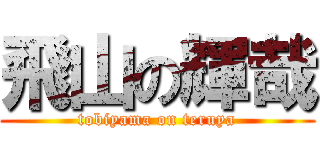 飛山の輝哉 (tobiyama on teruya)