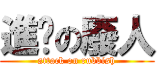 進擊の廢人 (attack on rubbish)