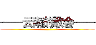 ——云南的歌会—— ()