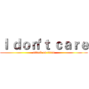 Ｉ ｄｏｎ'ｔ ｃａｒｅ (attack on titan)