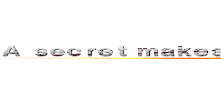 Ａ ｓｅｃｒｅｔ ｍａｋｅｓ ａ ｗｏｍａｎ ｗｏｍａｎ (祕密使女人更有女人味)