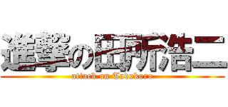 進撃の田所浩二 (attack on Tadokoro)
