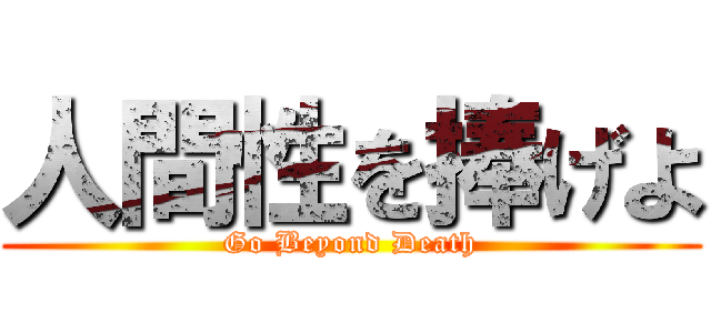 人間性を捧げよ (Go Beyond Death)