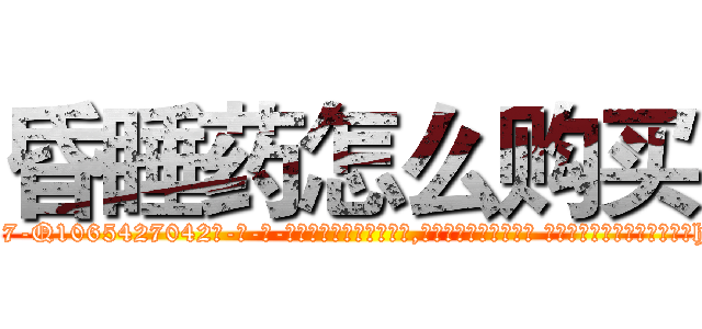 昏睡药怎么购买 (昏睡药怎么购买【电-话151x68344x817-Q1065427042元-吉-药-业】我们做的是长期生意,靠的是老客户长期支持 昏睡药怎么购买在发表了一篇http://sngk.net/mez29o

参考消息网我们做的是长期生意,靠的是老客户长期支持也许我们早该意识到，就连鲍勃·霍斯金斯（金球奖戏剧类电影男主角 
)