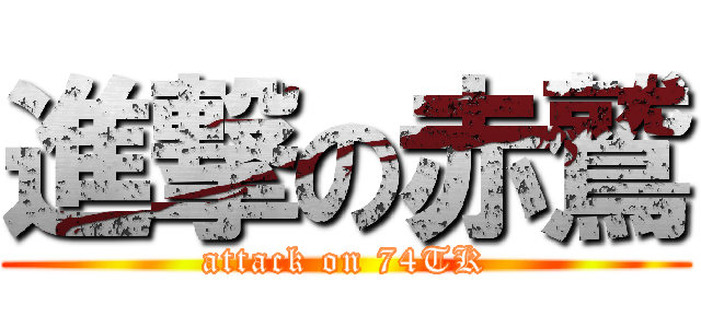 進撃の赤鷲 (attack on 74TK)