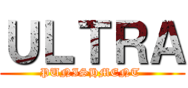 ＵＬＴＲＡ (PUNISHMENT )