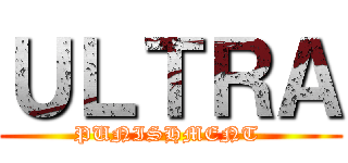 ＵＬＴＲＡ (PUNISHMENT )