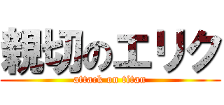 親切のエリク (attack on titan)