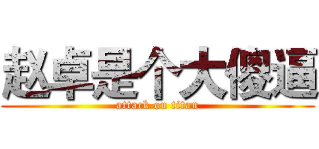 赵卓是个大傻逼 (attack on titan)