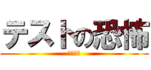 テストの恐怖 (駆逐対象)