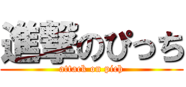 進撃のぴっち (attack on pich)