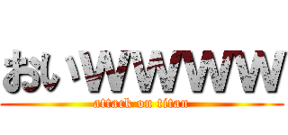 おいｗｗｗｗ (attack on titan)