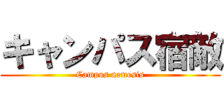 キャンパス宿敵 (Campus nemesis)