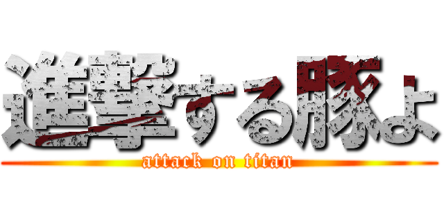 進撃する豚よ (attack on titan)