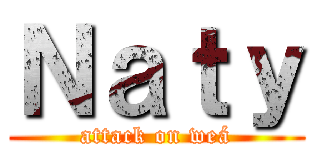 Ｎａｔｙ (attack on weá)