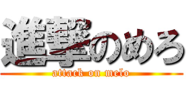 進撃のめろ (attack on melo)
