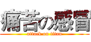 痛苦の感冒 (attack on titan)