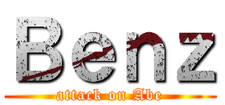 Ｂｅｎｚ (attack on Abe)