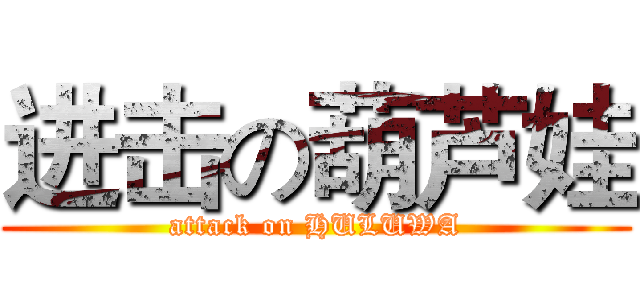 进击の葫芦娃 (attack on HULUWA)