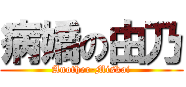 病嬌の由乃 (Another-Miskai)