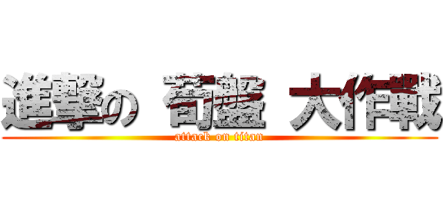 進撃の 荀盤 大作戰 (attack on titan)