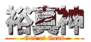 裕真神 (God of Gods)