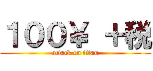 １００￥ ＋税 (attack on titan)