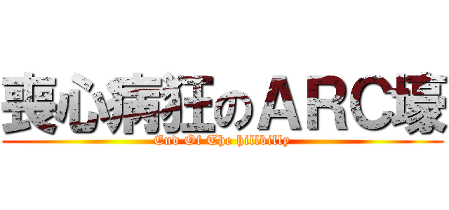 喪心病狂のＡＲＣ壕 (End Of The hillbilly)