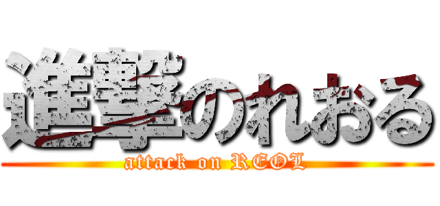 進撃のれおる (attack on REOL)