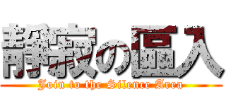 靜寂の區入 (Join to the Silence Area)