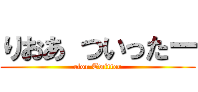 りおあ ついったー (rior Twitter)