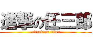 進撃の任三郎 (attack on titan)