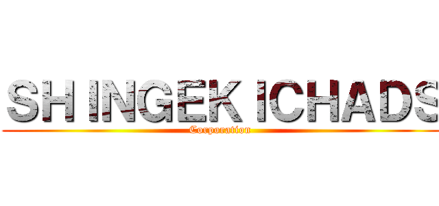 ＳＨＩＮＧＥＫＩＣＨＡＤＳ (Corporation )