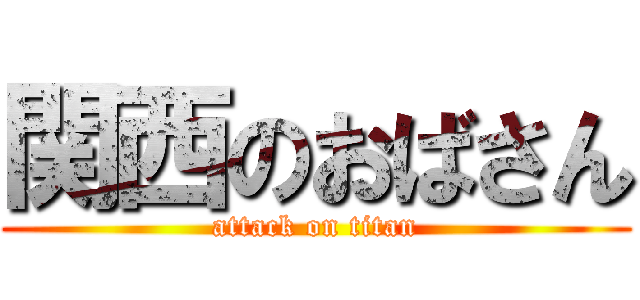 関西のおばさん (attack on titan)