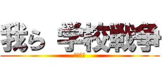 我ら 学校戦争 (主　死亡)