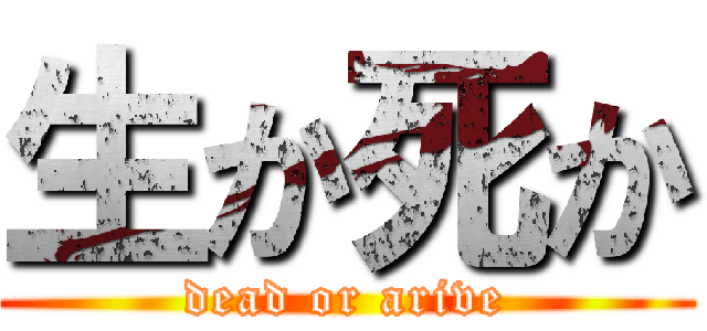生か死か (dead or arive)