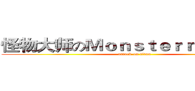 怪物大师のＭｏｎｓｔｅｒ ｍａｓｔｅｒ (attack on titan)
