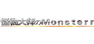 怪物大师のＭｏｎｓｔｅｒ ｍａｓｔｅｒ (attack on titan)