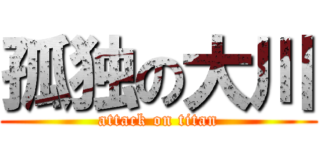 孤独の大川 (attack on titan)