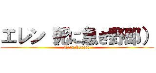 エレン（死に急ぎ野郎） (Eren Yeager)