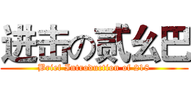 进击の贰幺巴 (Brief Introduction of 218)
