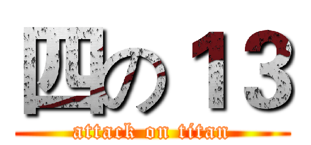 四の１３ (attack on titan)