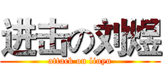 进击の刘煜 (attack on liuyu)