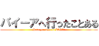 バイーアへ行ったことある (Have you been to BAIA?)